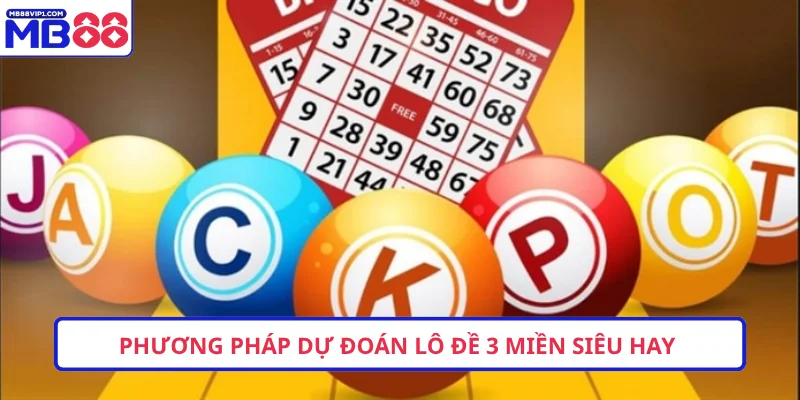  Phương pháp dự đoán lô đề 3 miền siêu hay 